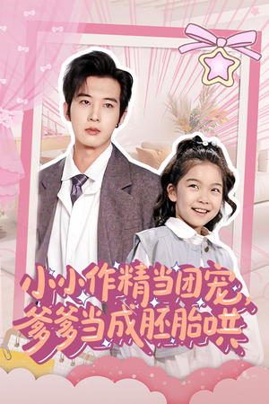 【小小作精当团宠爹爹当成胚胎哄】66集短剧免费全集在线悦看