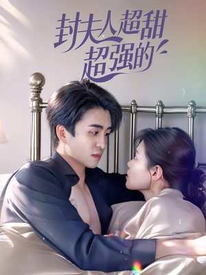 【封夫人超甜超强的】35集短剧在线完整版观看