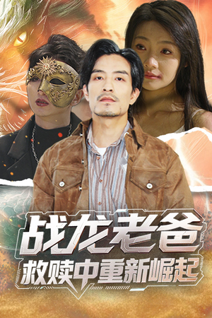 【战龙老爸救赎中重新崛起】62集短剧免费全集乐看