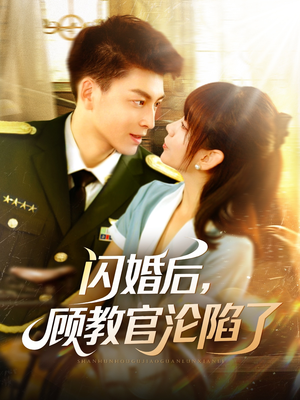 【闪婚后，顾教官沦陷了】114集免费短剧全集畅快看