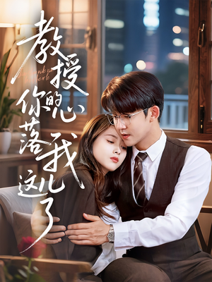 【教授你的心落我这儿了】70集免费短剧在线全集享