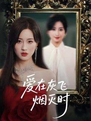 【爱在灰飞烟灭时】30集短剧全集免费在线赏