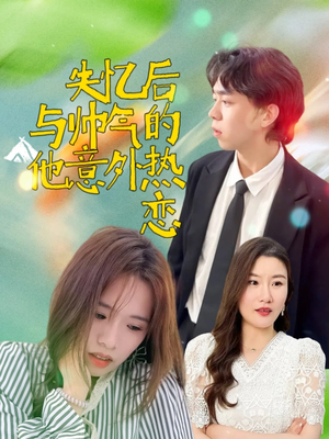 【失忆后与帅气的他意外热恋】18集在线短剧免费赏看