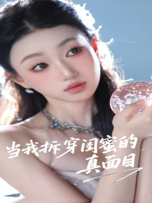 【当我拆穿闺蜜的真面目】60集短剧全集免费在线览