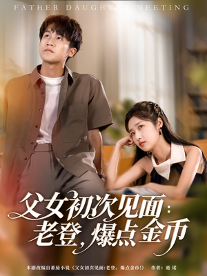 【父女初次见面：老登，爆点金币】82集短剧免费全集在线赏剧