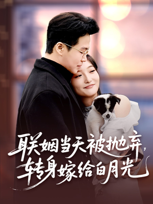 【联姻当天被抛弃，转身嫁给白月光】90集短剧在线免费畅看