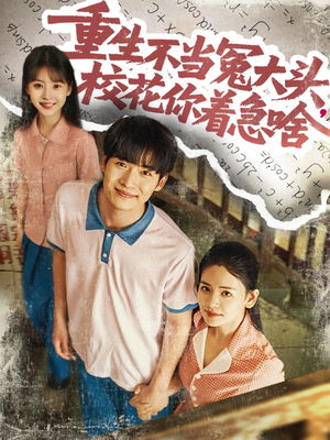 【重生不当冤大头校花你着急啥】100集短剧免费全集观赏