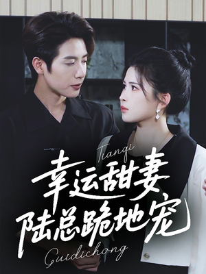 【幸运甜妻，陆总跪地宠】74集短剧在线免费全集览