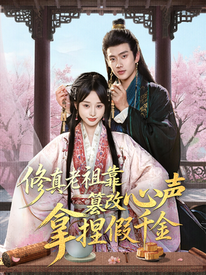 【修真老祖靠篡改心声拿捏假千金】71集短剧免费高清在线看