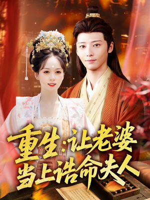 【重生让老婆当上诰命夫人】78集短剧全集免费在线看