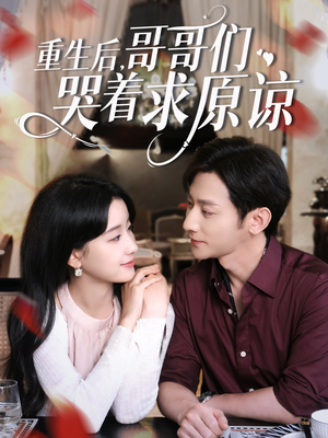 【重生后哥哥们哭着求原谅】75集免费在线短剧观