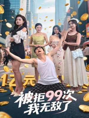 【被拒99次我无敌了】70集在线短剧完整版观看