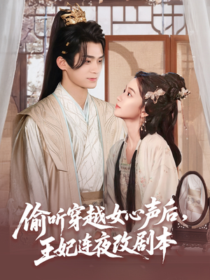 【偷听穿越女心声后王妃连夜改剧本】75集全集短剧免费在线观赏
