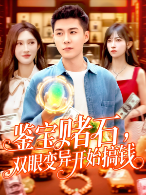 【鉴宝赌石双眼变异开始搞钱】99集短剧免费全集随心看