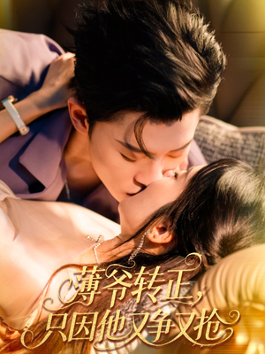 【薄爷转正只因他又争又抢】57集免费短剧全集在线赏看