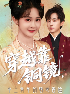 穿越靠铜镜中二青年的跨世冒险(80集) 穿越靠铜镜中二青年的跨世冒险(80集)精彩短剧下载