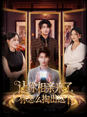 让你相亲来了你怎么掏出这个（89集）短剧前十排行榜