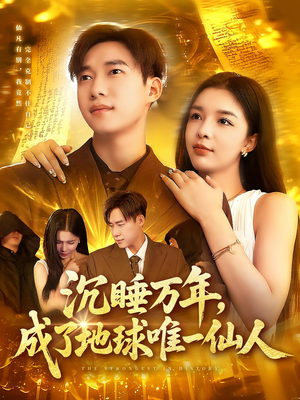 沉睡万年成了地球唯一仙人（91集）爆款短剧抢先看