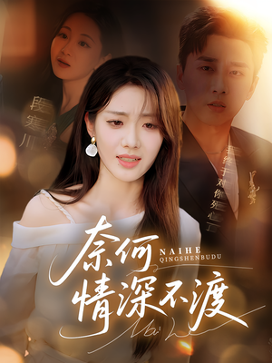 奈何情深不渡（72集）热门短剧免费看