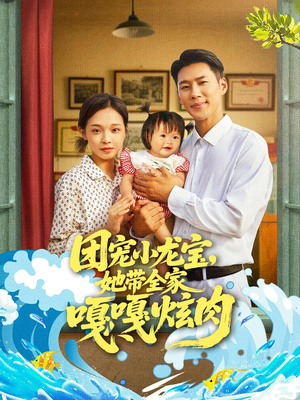 团宠小龙宝她带全家嘎嘎炫肉（72集）短剧免费分享