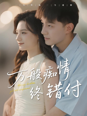 【万般痴情终错付】60集短剧免费全集线上赏看