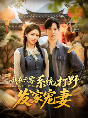 我在六零系统打野发家宠妻（68集）好看短剧抢先看