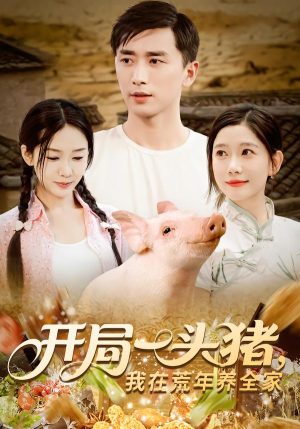 开局一头猪我在荒年养全家（65集）一起追短剧