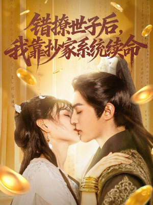 错撩世子后我靠抄家系统续命（60集）好看又上头短剧