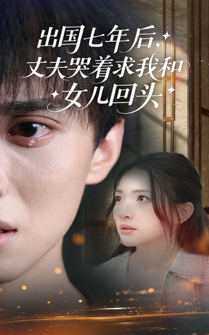 出国七年后丈夫哭着求我和女儿回头（39集）免费短剧推荐