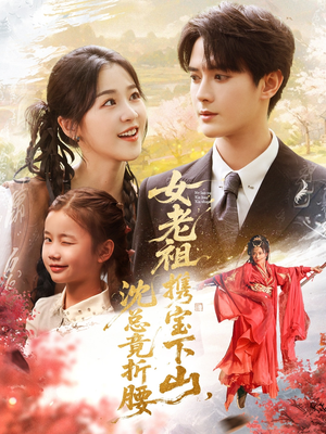 【女老祖携宝下山沈总竟折腰】70集在线短剧免费高清畅看