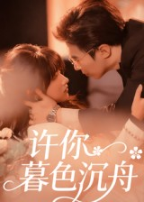 【许你暮色沉舟】64集短剧全集免费在线速看