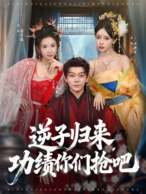 逆子归来功绩你们抢吧（80集）短剧上头又好看