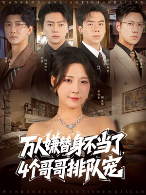 【万人嫌替身不当了4个哥哥排队宠】88集短剧免费在线观看不停