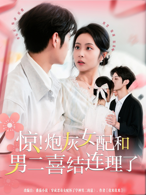【惊！炮灰女配和男二喜结连理了】91集短剧免费畅看全集