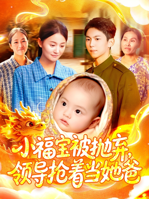 小福宝被抛弃，领导抢着当她爸（98集）看精彩短剧
