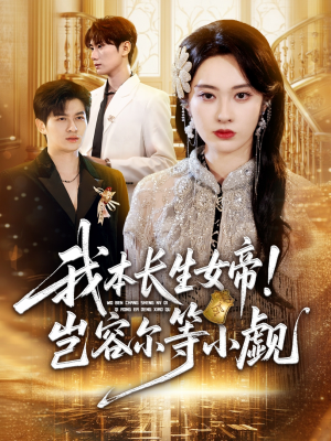 我本长生女帝！岂容尔等小觑（80集）热门短剧追到爽