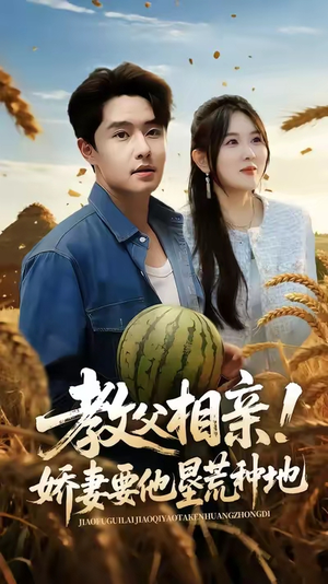 教父相亲娇妻要他垦荒种地（58集）独家短剧免费看