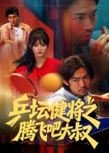 乒坛健将之腾飞吧大叔（60集）正能量短剧分享