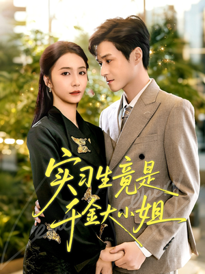 实习生竟是千金大小姐（60集）短剧推荐更新中