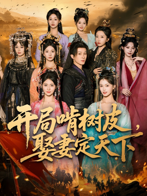 开局啃树皮娶妻定天下（80集）每天分享短剧