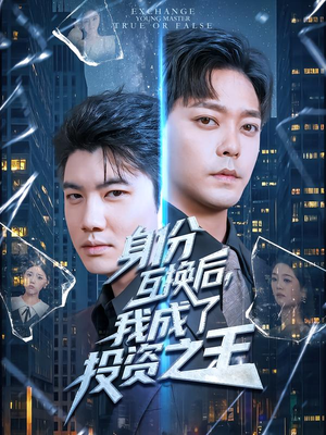身份互换后，我成了投资之王（80集）短剧小说在线看