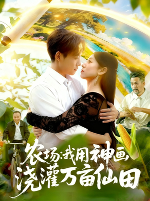 农场我用神画浇灌万亩仙田（118集）短剧太好看