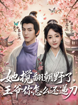 【她搅翻朝野了，王爷你怎么还递刀】80集短剧免费在线观看全集