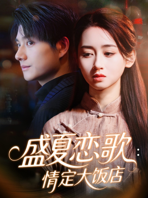 【盛夏恋歌：情定大饭店】67集在线短剧全集畅快看