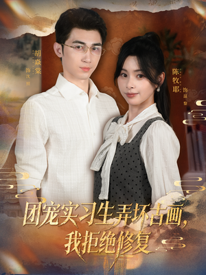 团宠实习生弄坏古画，我拒绝修复（80集）快来看短剧