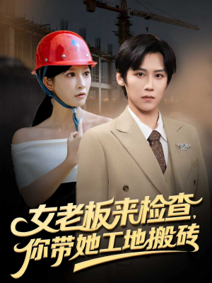 【女老板来检查你带她工地搬砖】87集免费赏短剧全集