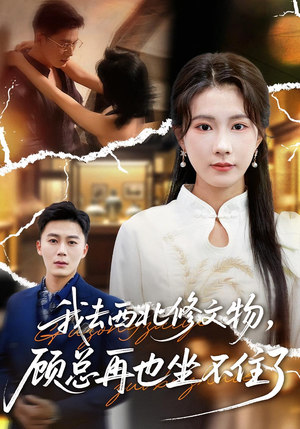 我去西北修文物，顾总再也坐不住了（46集）一起看短剧