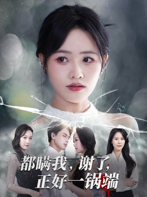 都瞒我谢了正好一锅端（80集）海量短剧免费看