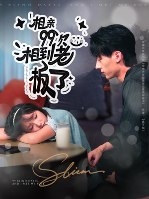 相亲99次，相到老板了（81集）全网短剧抢先看