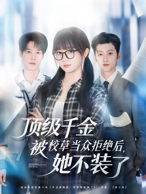 顶级千金被校草当众拒绝后，她不装了（62集）热门短剧又来了